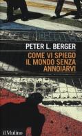 Come vi spiego il mondo senza annoiarvi di Peter L. Berger edito da Il Mulino