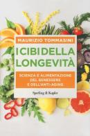 I cibi della longevità. Scienza e alimentazione del benessere e dell'anti-aging di Maurizio Tommasini edito da Sperling & Kupfer