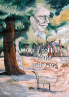 On a collision route with God di Gabriel L. edito da Youcanprint