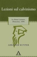 Lezioni sul calvinismo. Le Stone Lectures, Princeton, 1898 di Abraham Kuyper edito da Alfa & Omega