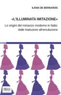 L' «illuminata imitazione». Le origini del romanzo moderno in Italia: dalle traduzioni all'emulazione di Ilenia De Bernardis edito da Biblion