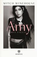 Amy, mia figlia di Mitch Winehouse edito da Bompiani