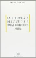 La diplomazia dell'amicizia Italia e Arabia Saudita (1932-1942) di Matteo Pizzigallo edito da Edizioni Scientifiche Italiane
