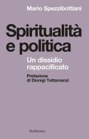 Spiritualità e politica. Un dissidio rappacificato di Mario Spezzibottiani edito da Rubbettino