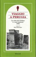 Viaggio a Perugia. La città del grifone e i suoi contorni 1905 di René Schneider edito da Edimond