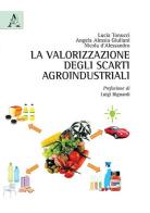 La valorizzazione degli scarti agroindustriali di Nicola D'Alessandro, Angela A. Giuliani, Lucia Tonucci edito da Aracne