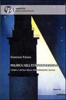 Politica nell'età postmoderna. Teoria e critica nella trasformazione sociale di Damiano Palano edito da Aracne