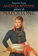Andrea Appiani. Pittore di Napoleone. Vita, opere e documenti (1754-1817). Ediz. illustrata di Francesco Leone edito da Skira