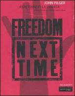 Aspettando la libertà. Freedom next time di John Pilger edito da Fandango Libri