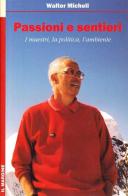 Passioni e sentieri. I maestri, la politica, l'ambiente di Walter Micheli edito da Il Margine