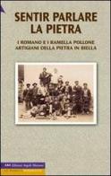 Sentir parlare la pietra. I Romano e i Ramella Pollone, artigiani della pietra in Biella edito da Edizioni Angolo Manzoni