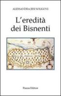 L' eredità dei Bisnenti di Alessandra Jesi Soligoni edito da Piazza Editore