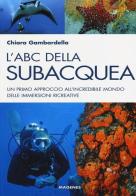 L' ABC della subacquea. Un primo approccio all'incredibile mondo delle immersioni ricreative di Chiara Gambardella edito da Magenes