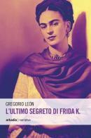L' ultimo segreto di Frida K. di Gregorio León edito da Arkadia