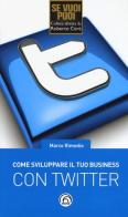 Come sviluppare il tuo business con Twitter di Marco Rimedio edito da Mind Edizioni