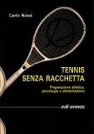Tennis senza racchetta. Preparazione atletica, psicologia e alimentazione di Carlo Rossi edito da Edi. Ermes