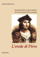 L' erede di Pirro: Clementia del Balzo - Luigi da Copertino dei Conti di Saint-Pol de Luxemburg di Arturo Bascetta edito da ABE
