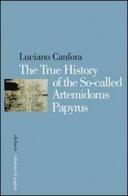 The true history of the so-called Artemidorus Papyrus. Ediz. illustrata di Luciano Canfora edito da Edizioni di Pagina