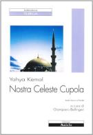 Nostra celeste cupola. Testo turco. Traduzione italiana a fronte di Kemal Yahya edito da Ariele