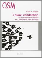 I nuovi condottieri. Un manuale sulla leadership per i manager del terzo millennio di Paolo A. Ruggeri edito da Engage