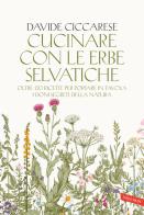 Cucinare con le erbe selvatiche. Oltre 120 ricette per portare in tavola i doni segreti della natura di Davide Ciccarese edito da Vallardi A.