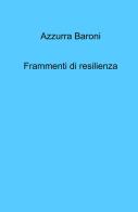 Frammenti di resilienza di Azzurra Baroni edito da ilmiolibro self publishing