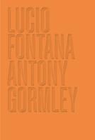Lucio Fontana. Antony Gormley. Ediz. inglese edito da Marsilio Arte