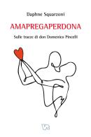 Amapregaperdona. Sulle tracce di don Domenico Pincelli di Daphne Squarzoni edito da VITREND