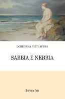 Sabbia e nebbia di Loredana Pietrafesa edito da Tabula Fati