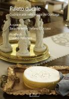 Palato ducale. Cucina e arte nella reggia dei Gonzaga di Claudio Pelladoni edito da Il Rio