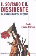 Il sovrano e il dissidente ovvero la democrazia presa sul serio di Paolo Flores D'Arcais edito da Garzanti Libri