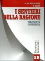 I sentieri della ragione. Tomo B: Filosofia moderna. Percorsi tematici. Per i Licei e gli Ist. Magistrali vol.2 di Marcello De Bartolomeo, Vincenzo Magni edito da Atlas