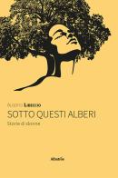 Sotto questi alberi. Storie di donne di Alberto Libeccio edito da Gruppo Albatros Il Filo