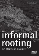 Informal rooting. Un atlante in divenire di Alessandro Tessari edito da Listlab