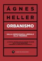 Orbanismo. Dalla democrazia liberale alla tirannia di Ágnes Heller edito da Castelvecchi
