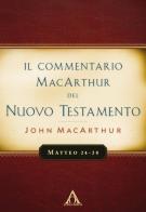 Il commentario MacArthur del Nuovo Testamento. Matteo 24-28. Ediz. integrale di John MacArthur edito da Alfa & Omega