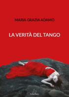 La verità del tango di Maria Grazia Adamo edito da Il Seme Bianco