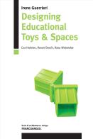 Designing educational toys & spaces. Cas Holman, Rosan Bosch, Rasu Watanabe. Ediz. italiana e inglese di Irene Guerrieri edito da Franco Angeli