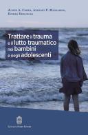 Trattare il trauma e il lutto traumatico nei bambini e negli adolescenti di Judith A. Cohen, Anthony P. Mannarino, Esther Deblinger edito da Giovanni Fioriti Editore