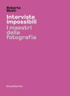 Interviste impossibili. I maestri della fotografia. Ediz. illustrata di Roberto Mutti edito da Silvana
