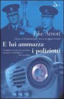 E lui ammazza i poliziotti di Jake Arnott edito da Il Saggiatore