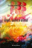 Angeli, uomini e animali di Tiziana Arrigucci edito da Aletti