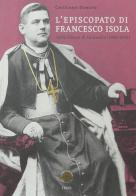 L' episcopato di Francesco Isola nella diocesi di Concordia (1898-1919) di Cristiano Donato edito da Glesie Furlane