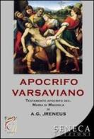 Apocrifo varsaviano. Testamento apocrifo sec. Maria di Magdala di Antonio G. Jreneus edito da Seneca Edizioni