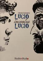 Lucio incontra Lucio. La vita, la storia, le canzoni di Lucio Battisti e Lucio Dalla di Liberato Santarpino edito da StudioeStudio