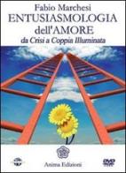 Entusiasmologia dell'amore. Da crisi a coppia illuminata. Con DVD di Fabio P. Marchesi edito da Anima Edizioni