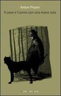Il cane e l'uomo con una mano sola di Anton Pirpan edito da Giovane Holden Edizioni