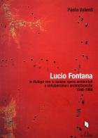Lucio Fontana in dialogo con lo spazio: opere ambientali e collaborazioni architettoniche (1964-1968) di Paola Valenti edito da De Ferrari