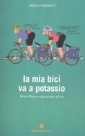 La mia bici va a potassio. Milano-Roma a due banane all'ora di Albano Marcarini edito da Ediciclo
