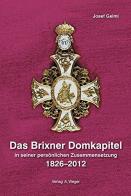 Das Brixner Domkapitel in seiner persönlichen Zusammensetzung 1826-2012 di Josef Gelmi, Eduard Scheiber edito da Weger